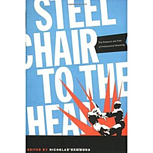 image of Steel Chair To the Head: the Pleasure and Pain of Professional Wrestling